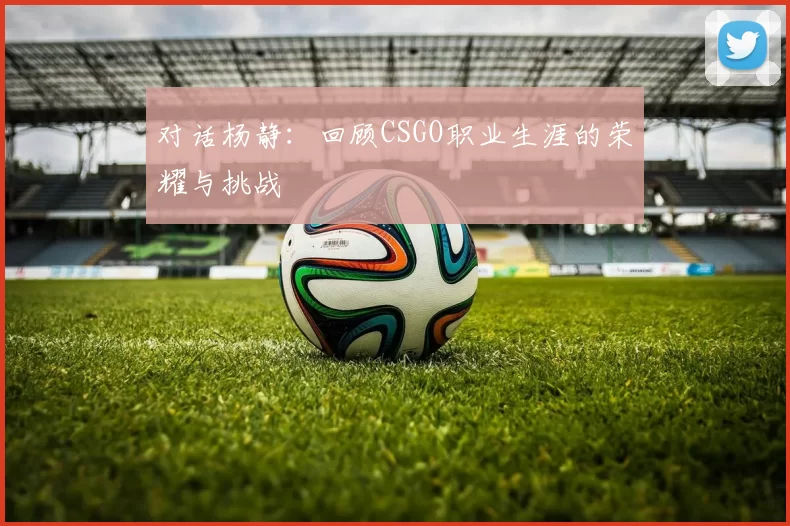 对话杨静：回顾CSGO职业生涯的荣耀与挑战