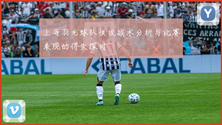 上海羽毛球队快攻战术分析与比赛表现的得失探讨