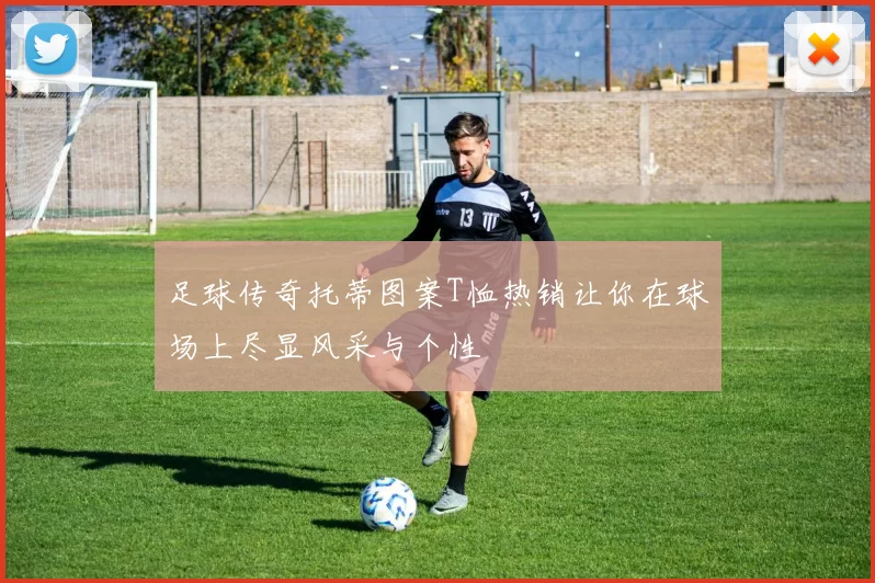 足球传奇托蒂图案T恤热销让你在球场上尽显风采与个性