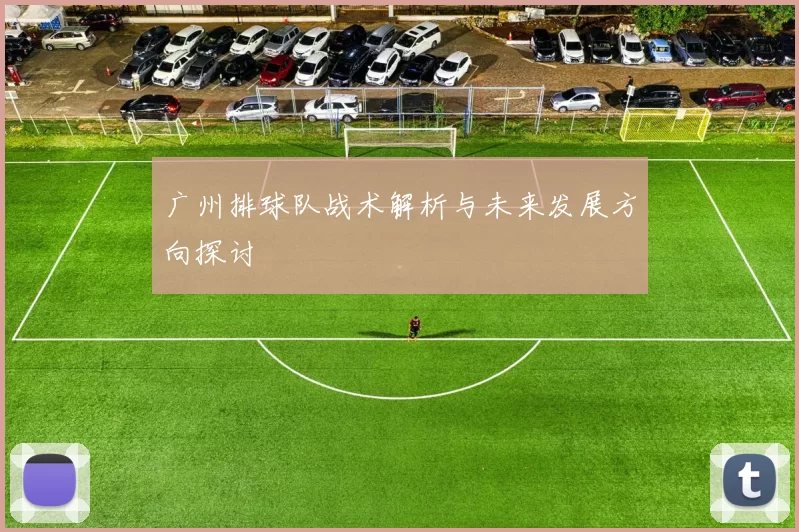 广州排球队战术解析与未来发展方向探讨