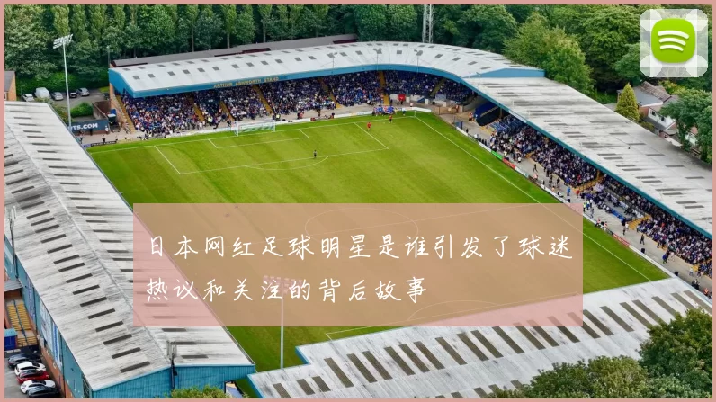 日本网红足球明星是谁引发了球迷热议和关注的背后故事